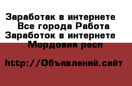 Заработак в интернете   - Все города Работа » Заработок в интернете   . Мордовия респ.